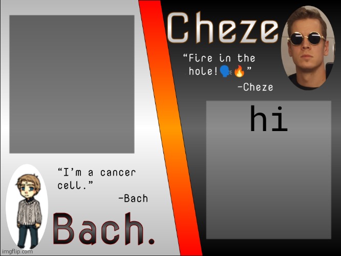 just relized the temp is outdated i have to fix it now :sob: | hi | image tagged in bach and cheze shared temp | made w/ Imgflip meme maker