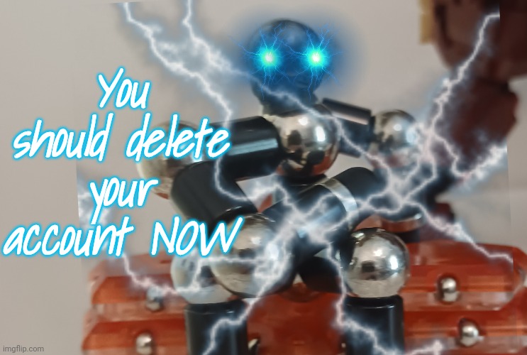 You should delete your account NOW | made w/ Imgflip meme maker