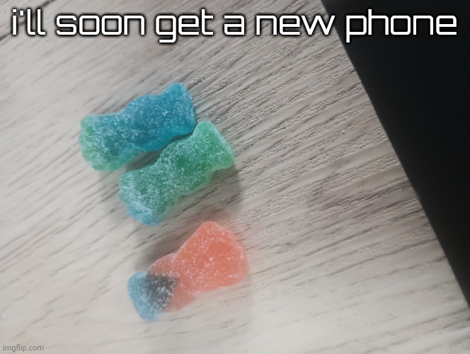 Mixed race sour patches | i'll soon get a new phone | image tagged in mixed race sour patches | made w/ Imgflip meme maker