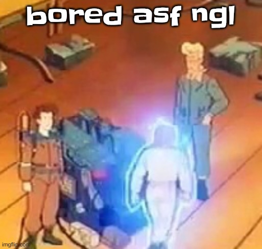 very bright | bored asf ngl | image tagged in very bright | made w/ Imgflip meme maker