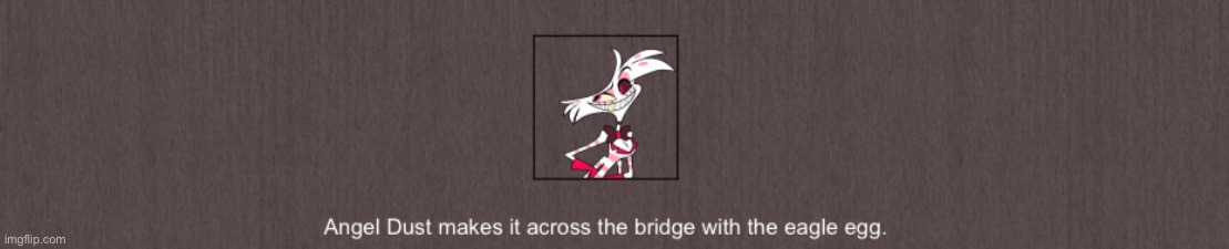 He makes it across the bridge with the eagle’s egg! | made w/ Imgflip meme maker
