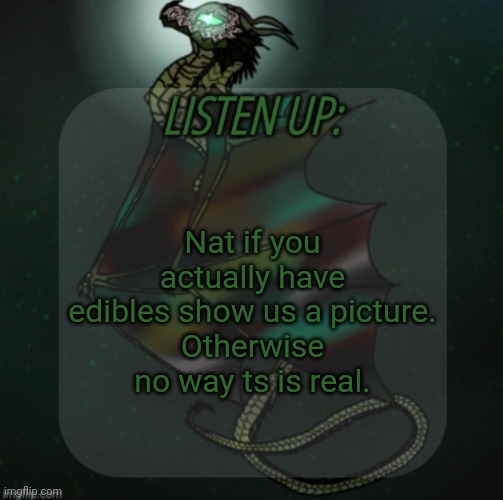 Changewing announcement template take 4 | Nat if you actually have edibles show us a picture.
Otherwise no way ts is real. | image tagged in changewing announcement template take 4 | made w/ Imgflip meme maker