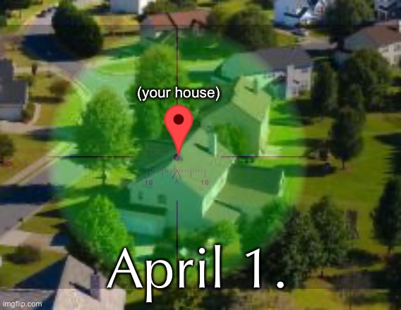 april coolz | (your house); April 1. | made w/ Imgflip meme maker