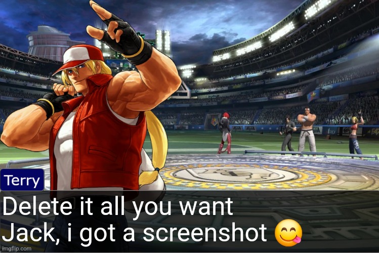 Terry Bogard objection temp | Delete it all you want Jack, i got a screenshot 😋 | image tagged in terry bogard objection temp | made w/ Imgflip meme maker