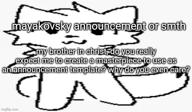 mayakovsky announcement | my brother in christ, do you really expect me to create a masterpiece to use as an announcement template? why do you even care? | image tagged in mayakovsky announcement | made w/ Imgflip meme maker