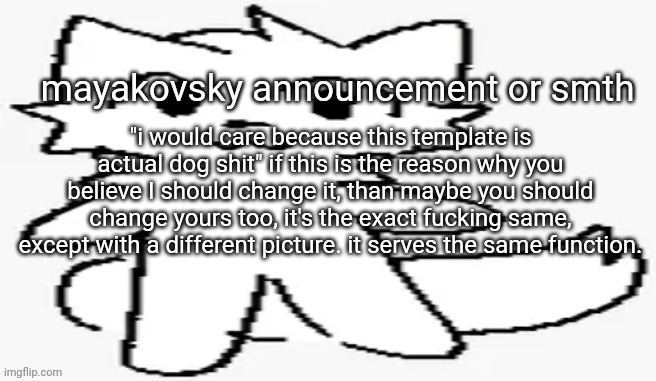 mayakovsky announcement | "i would care because this template is actual dog shit" if this is the reason why you believe I should change it, than maybe you should change yours too, it's the exact fucking same, except with a different picture. it serves the same function. | image tagged in mayakovsky announcement | made w/ Imgflip meme maker