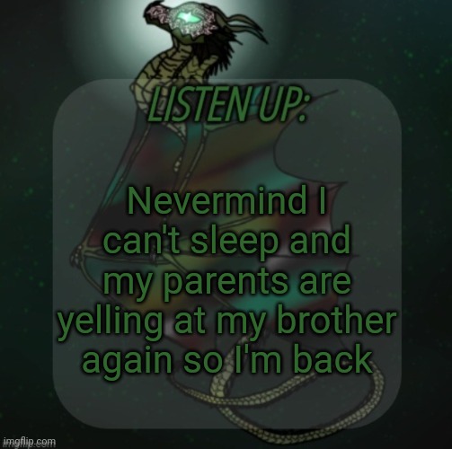 Changewing announcement template take 4 | Nevermind I can't sleep and my parents are yelling at my brother again so I'm back | image tagged in changewing announcement template take 4 | made w/ Imgflip meme maker