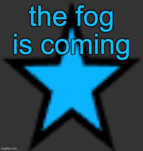 this is  not zeta posting | the fog is coming | image tagged in bluestar | made w/ Imgflip meme maker