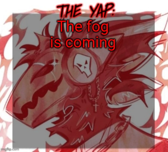 Changewing yapping template take 2 | The fog is coming | image tagged in changewing yapping template take 2 | made w/ Imgflip meme maker