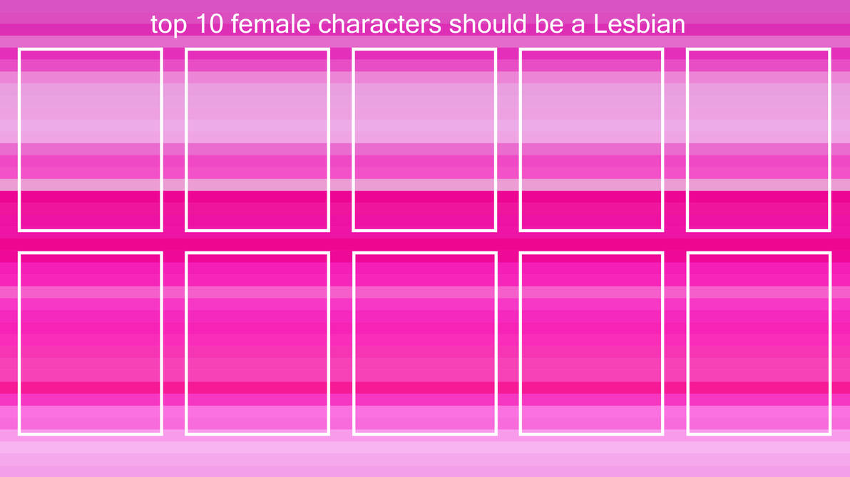 top 10 female characters should be a lesbian Blank Meme Template