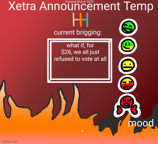 XAT 3/25 | what if, for S26, we all just refused to vote at all | image tagged in xat 3/25 | made w/ Imgflip meme maker
