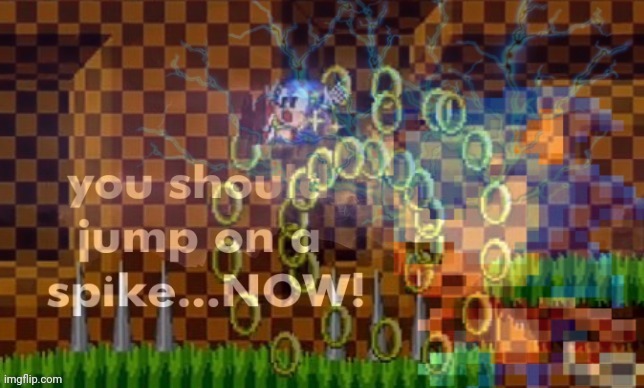 haha funny lighting sonic | image tagged in you should jump on a spike now | made w/ Imgflip meme maker
