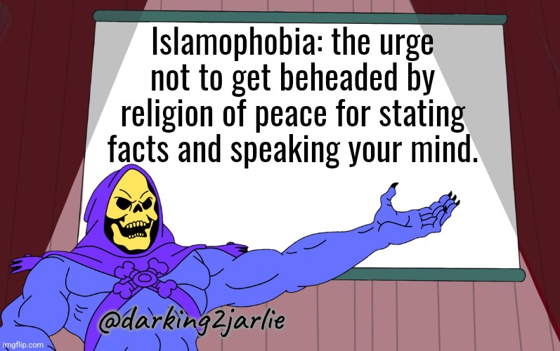 There's so much Islamophobia. Why don't y'all infidels  just die? | Islamophobia: the urge not to get beheaded by religion of peace for stating facts and speaking your mind. @darking2jarlie | image tagged in skeletor presents,islam,islamophobia,politics | made w/ Imgflip meme maker