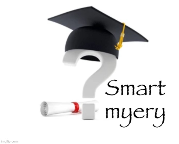 Smart myery | image tagged in smart myery | made w/ Imgflip meme maker