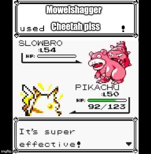 Super effective! | Mowelshagger; Cheetah piss | image tagged in super effective | made w/ Imgflip meme maker
