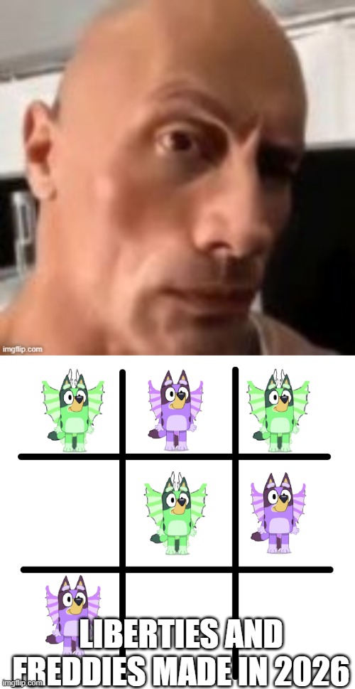 oh look its noughts and crosses but its liberty and freddie | LIBERTIES AND FREDDIES MADE IN 2026 | image tagged in rock raising eyebrow | made w/ Imgflip meme maker