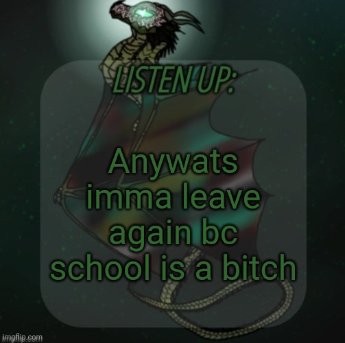 Changewing announcement template take 4 | Anywats imma leave again bc school is a bitch | image tagged in changewing announcement template take 4 | made w/ Imgflip meme maker