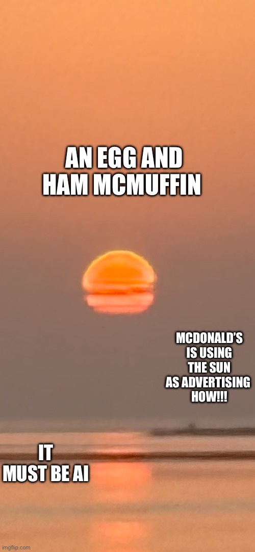 Egg mcmuffin | AN EGG AND HAM MCMUFFIN; MCDONALD’S IS USING THE SUN AS ADVERTISING 
HOW!!! IT MUST BE AI | image tagged in big mac | made w/ Imgflip meme maker