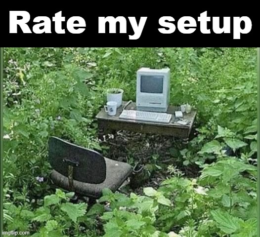 Rate my setup | made w/ Imgflip meme maker