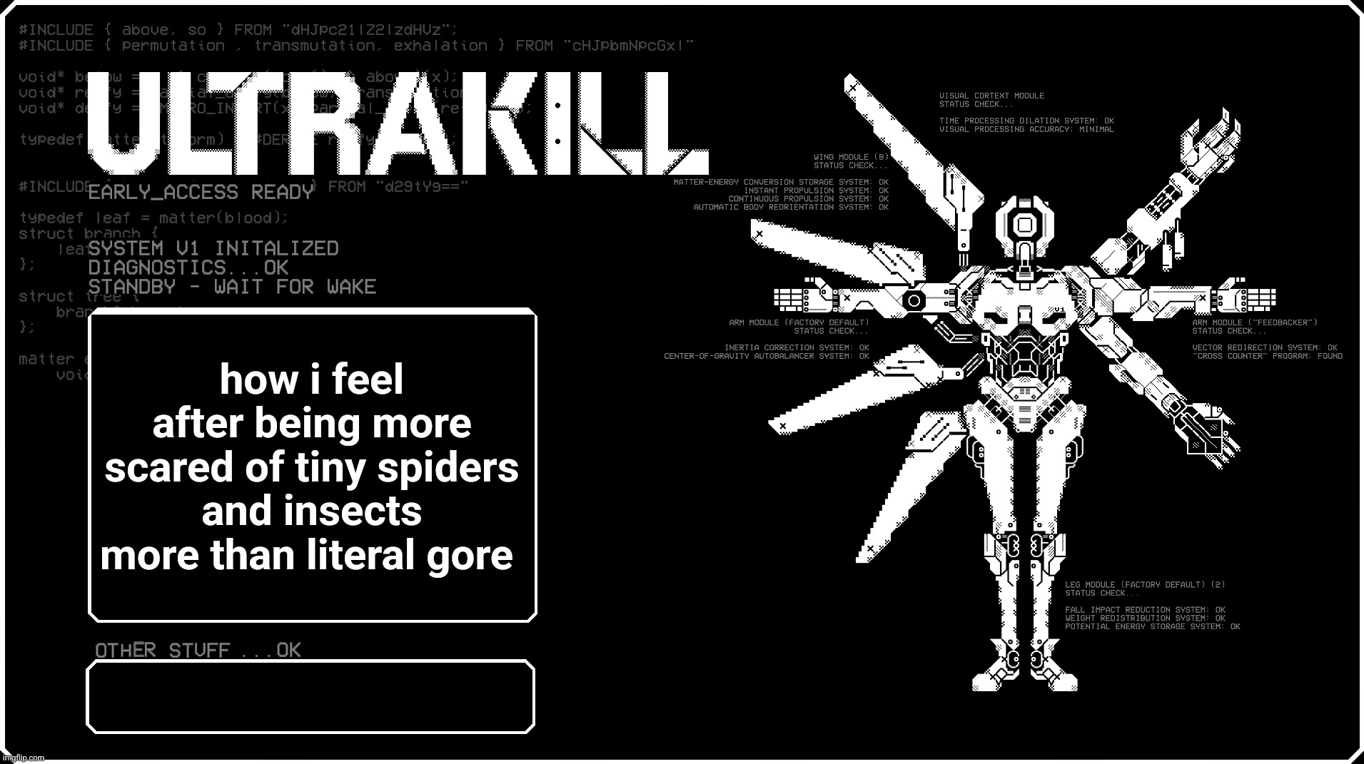 "ha ha gore imagine dying lol" "AKSHDJDMSKSS SPIDER AAAAAA" | how i feel after being more scared of tiny spiders and insects more than literal gore | image tagged in v1 announcment temp because i felt like it eyah | made w/ Imgflip meme maker