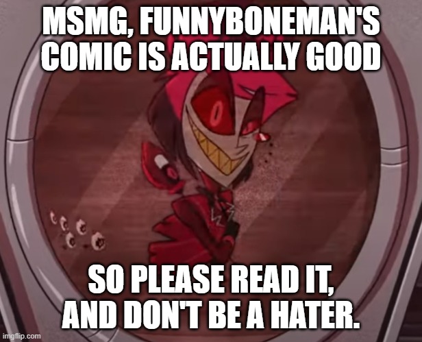 Alastor No Bitches | MSMG, FUNNYBONEMAN'S COMIC IS ACTUALLY GOOD; SO PLEASE READ IT, AND DON'T BE A HATER. | image tagged in alastor no bitches | made w/ Imgflip meme maker