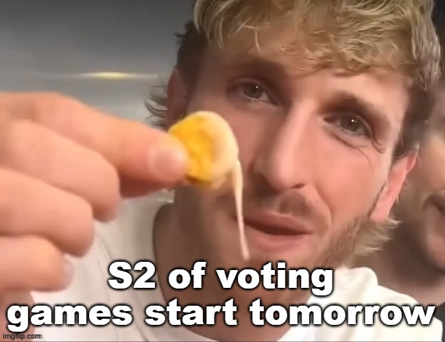 I like my cheese drippy bruh | S2 of voting games start tomorrow | image tagged in i like my cheese drippy bruh | made w/ Imgflip meme maker