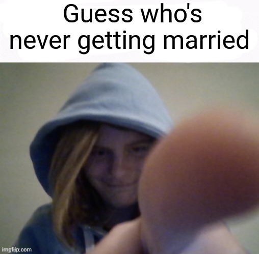 U | Guess who's never getting married | made w/ Imgflip meme maker