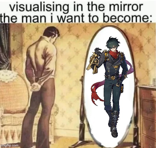Visualising in the mirror the man i want to become: | image tagged in visualising in the mirror the man i want to become | made w/ Imgflip meme maker