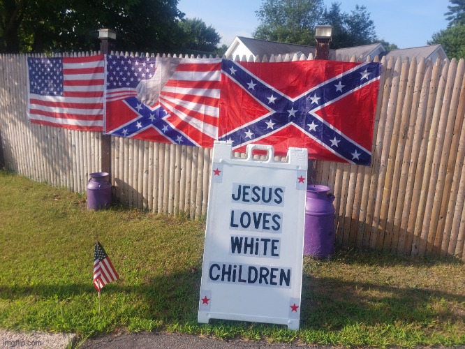 Jesus Loves White Children | image tagged in jesus loves white children,confederate states of america | made w/ Imgflip meme maker