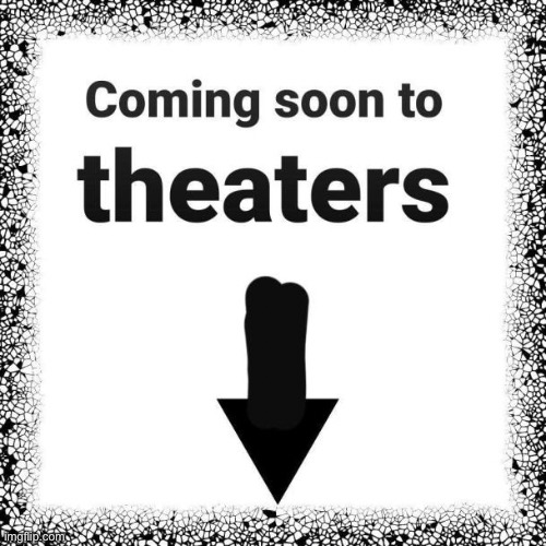 coming soon to theaters | image tagged in coming soon to theaters | made w/ Imgflip meme maker
