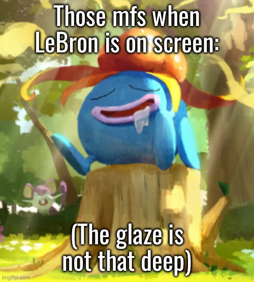 Those mfs when LeBron is on screen:; (The glaze is not that deep) | made w/ Imgflip meme maker
