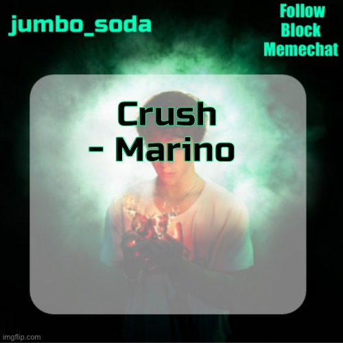 Soda’s echoes temp | Crush - Marino | image tagged in soda s echoes temp | made w/ Imgflip meme maker