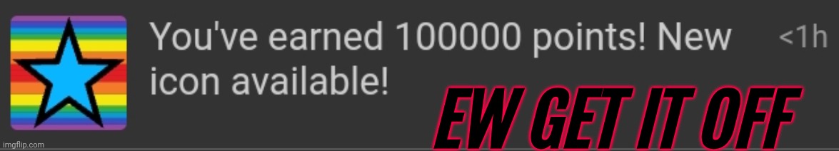 EW GET IT OFF | made w/ Imgflip meme maker