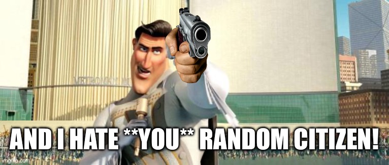 Megamind Thank You Random Citizen | AND I HATE **YOU** RANDOM CITIZEN! | image tagged in megamind thank you random citizen | made w/ Imgflip meme maker