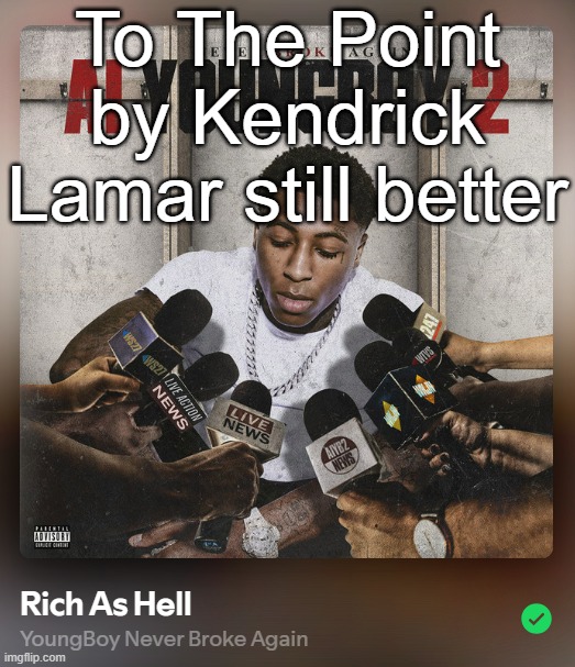 To The Point by Kendrick Lamar still better | made w/ Imgflip meme maker
