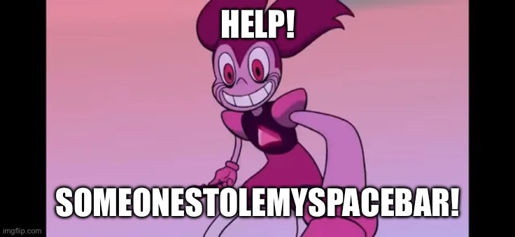 Damnit!Theytookmyspacebar! | HELP! SOMEONESTOLEMYSPACEBAR! | image tagged in spinel staring at you | made w/ Imgflip meme maker