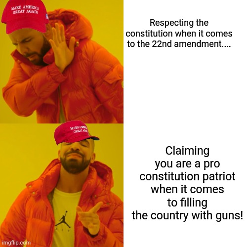 Maga hypocrisy | Respecting the constitution when it comes to the 22nd amendment.... Claiming you are a pro constitution patriot when it comes to filling the country with guns! | image tagged in maga,donald trump,nevertrump,nevertrump meme,trump | made w/ Imgflip meme maker