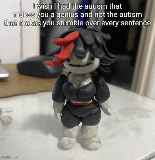 I wish I had the autism that makes you a genius and not the autism that makes you stumble over every sentence | made w/ Imgflip meme maker