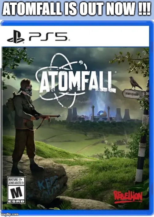 meme by Brad - The video game AtomFall is out. Go get it. PS5 | ATOMFALL IS OUT NOW !!! | image tagged in gaming,playstation,ps5,video games,pc gaming | made w/ Imgflip meme maker