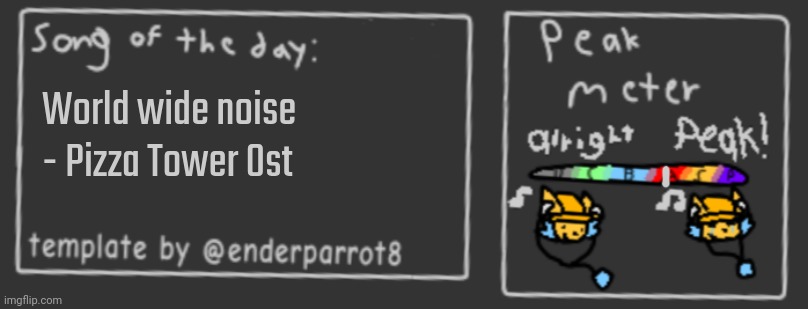 Song of the day | World wide noise - Pizza Tower Ost | image tagged in song of the day | made w/ Imgflip meme maker