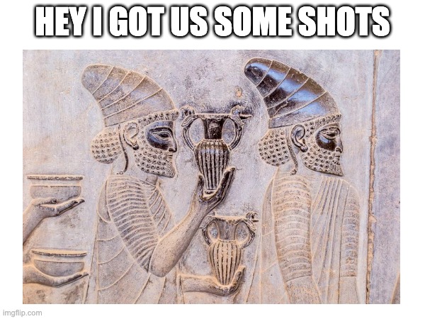 Asian Civilization | HEY I GOT US SOME SHOTS | image tagged in cup | made w/ Imgflip meme maker