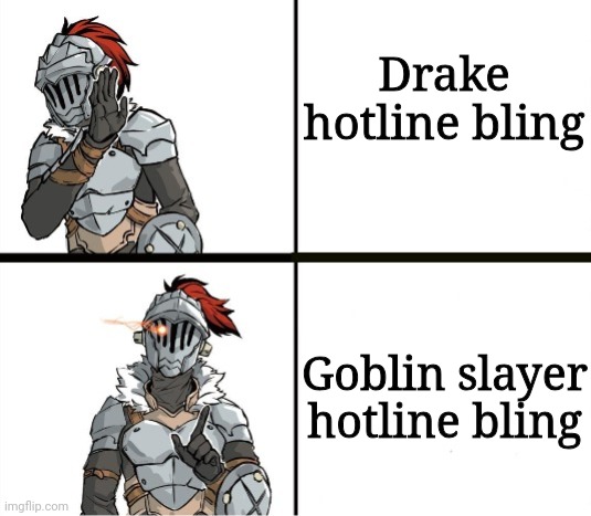 Goblin slayer hotline bling | Drake hotline bling; Goblin slayer hotline bling | image tagged in goblin slayer hotline bling | made w/ Imgflip meme maker