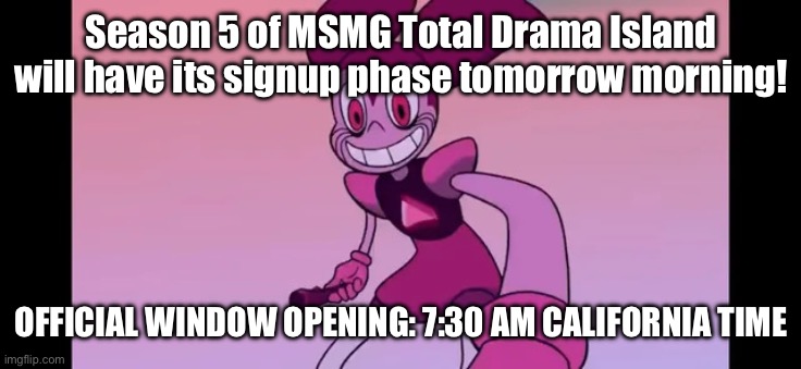 *bell sound* The Reaping will begin tomorrow. | Season 5 of MSMG Total Drama Island will have its signup phase tomorrow morning! OFFICIAL WINDOW OPENING: 7:30 AM CALIFORNIA TIME | image tagged in spinel staring at you | made w/ Imgflip meme maker