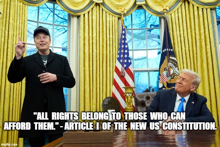 Article I | "ALL  RIGHTS  BELONG  TO  THOSE  WHO  CAN  AFFORD  THEM." - ARTICLE  I  OF  THE  NEW  US  CONSTITUTION. | image tagged in constitutional convention | made w/ Imgflip meme maker