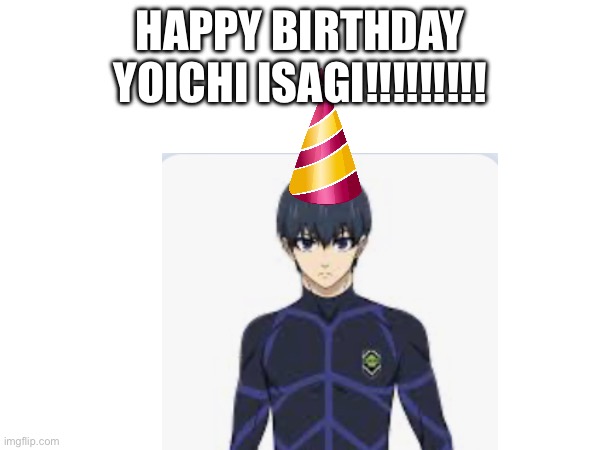 HAPPY BIRTHDAY YOICHI ISAGI!!!!!!!!! | made w/ Imgflip meme maker