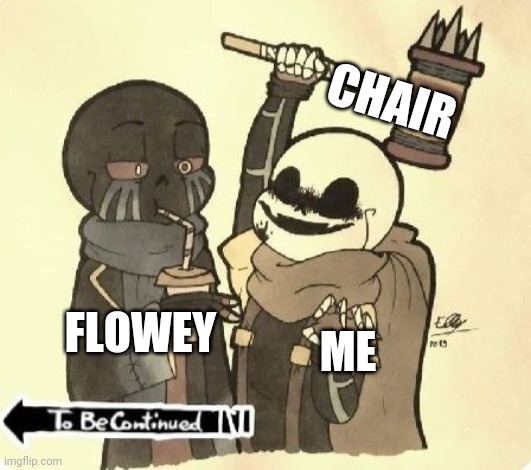 Ink! Sans about to bonk Error! Sans | FLOWEY ME CHAIR | image tagged in ink sans about to bonk error sans | made w/ Imgflip meme maker