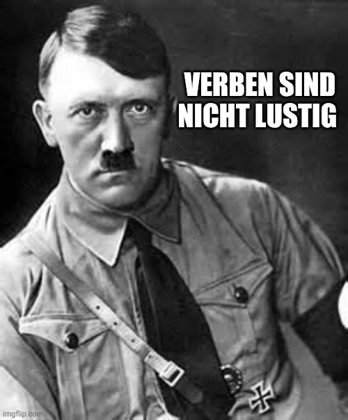 Adolf Hitler | VERBEN SIND NICHT LUSTIG | image tagged in adolf hitler | made w/ Imgflip meme maker