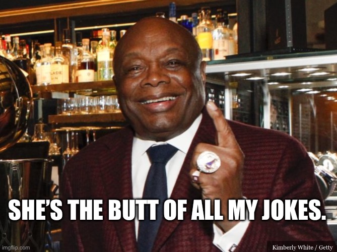 Willie Brown | SHE’S THE BUTT OF ALL MY JOKES. | image tagged in willie brown | made w/ Imgflip meme maker