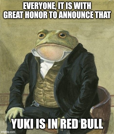 Gentleman frog | EVERYONE, IT IS WITH GREAT HONOR TO ANNOUNCE THAT; YUKI IS IN RED BULL | image tagged in gentleman frog,formula 1,red bull,japanese | made w/ Imgflip meme maker