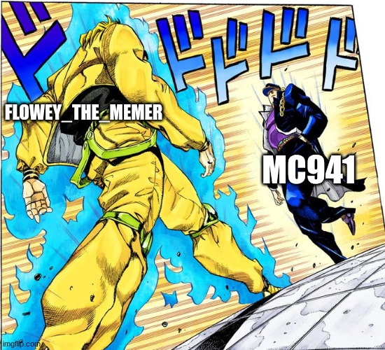 Jojo Approaching me fight meme | FLOWEY_THE_MEMER MC941 | image tagged in jojo approaching me fight meme | made w/ Imgflip meme maker
